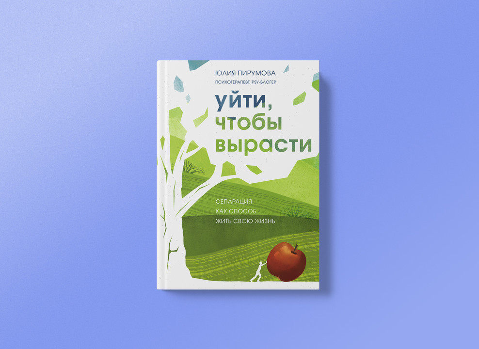 Обложка книги Юлии Пирумовой «Уйти чтобы вырасти. Сепарация как способ жить свою жизнь», издательство «Бомбора»