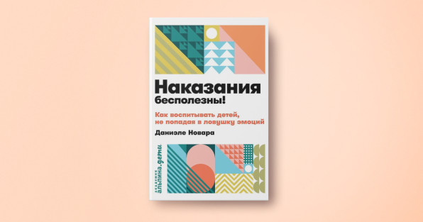 Книга «Наказания бесполезны! Как воспитывать детей, не попадая в ловушку эмоций» | Автор: Даниэле Новара | Издательство: Альпина