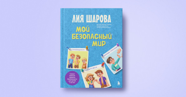 Книга: «Мой безопасный мир. Самые важные правила безопасности для детей от 5 до 10 лет» | Автор: Лия Шарова | Иллюстрации: Гладких О. | Издательство: БОМБОРА | Оформление: Эксмо