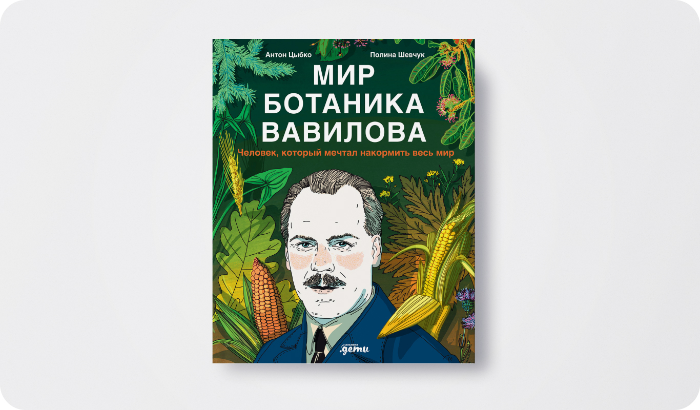 Книга «Мир ботаника Вавилова: Человек, который мечтал накормить весь мир»&nbsp;| Автор: Антон Цыбко&nbsp;| Иллюстратор: Полина Шевчук&nbsp;| Издательство: Альпина Паблишер&nbsp;| Издательский бренд: Альпина.Дети