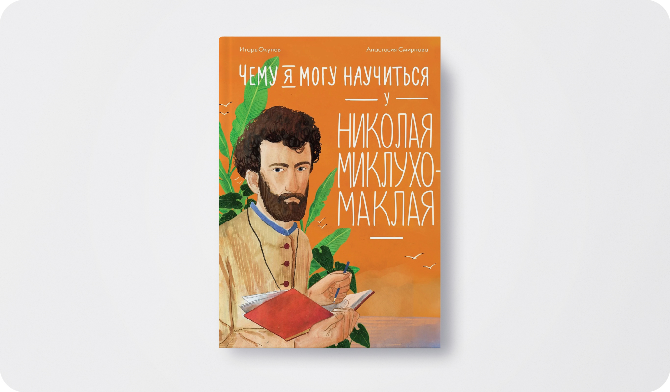 Книга «Чему я могу научиться у Николая Миклухо-Маклая» | Автор: Игорь Окунев | Иллюстратор: Анастасия Смирнова | Издательство: Альпина Паблишер | Издательский бренд: Альпина.Дети